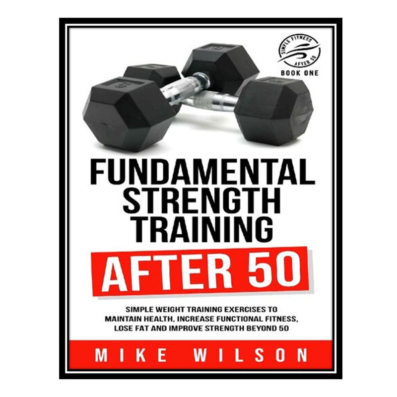 کتاب Fundamental Strength Training After 50 اثر Wilson Mike انتشارات مؤلفین طلایی