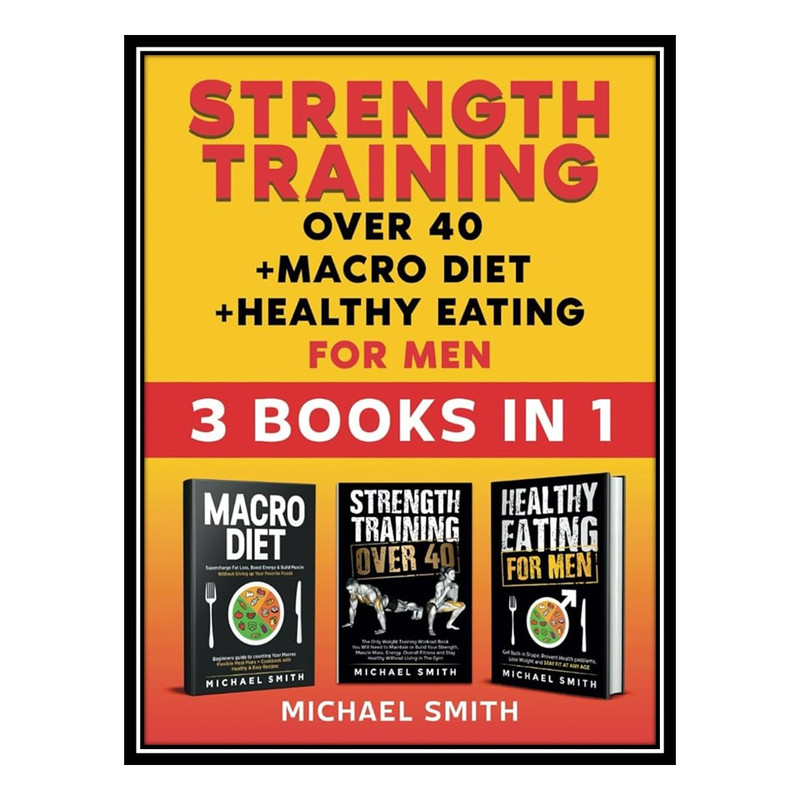 کتاب Strength Training over 40 + Macro Diet + Healthy Eating For Men: اثر Michael Smith AND Nathalie Seaton انتشارات مؤلفین طلایی