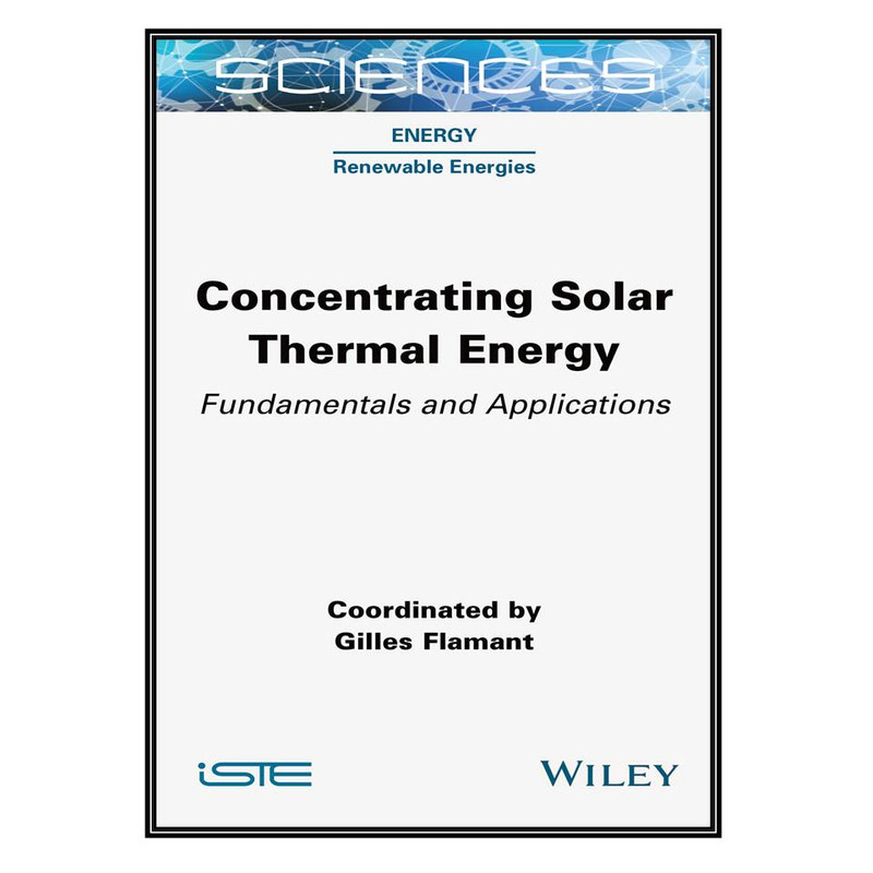 کتاب  Concentrating Solar Thermal Energy اثر Gilles Flamant انتشارات مؤلفين طلايي
