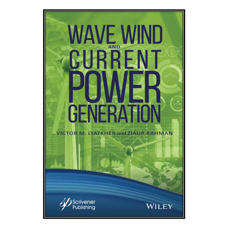 کتاب Wave, Wind, and Current Power Generation اثر Victor M. Lyatkher and Ziaur Rahman انتشارات مؤلفين طلايي