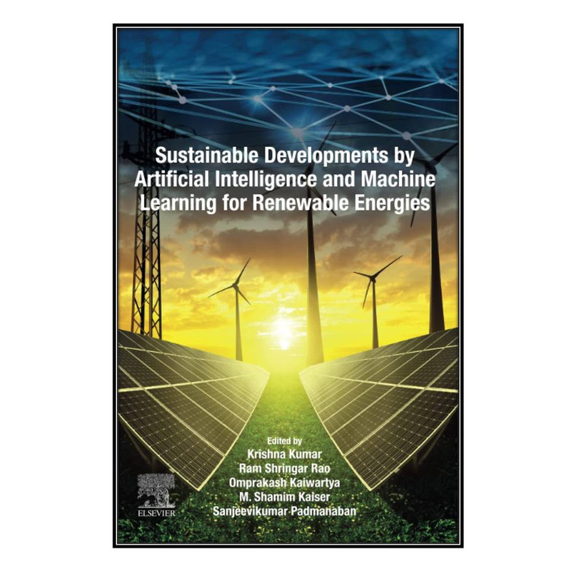 کتاب Sustainable Developments by Artificial Intelligence and Machine Learning for Renewable Energies اثر   جمعي از نويسندگان انتشارات مؤلفين طلايي