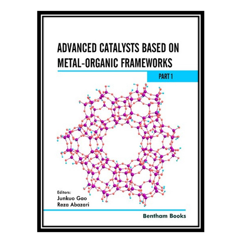 کتاب Advanced Catalysts Based on Metal-organic Frameworks: Part 1 اثر Junkuo Gao AND Reza Abazari انتشارات مؤلفین طلایی