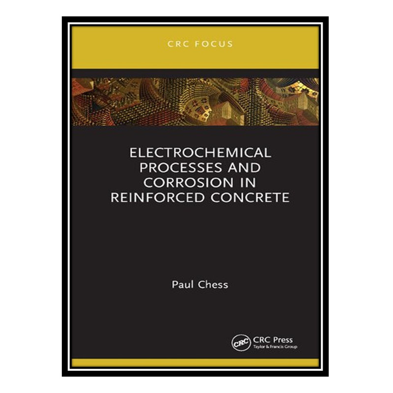 کتاب Electrochemical Processes and Corrosion in Reinforced Concrete اثر Paul Chess انتشارات مؤلفین طلایی