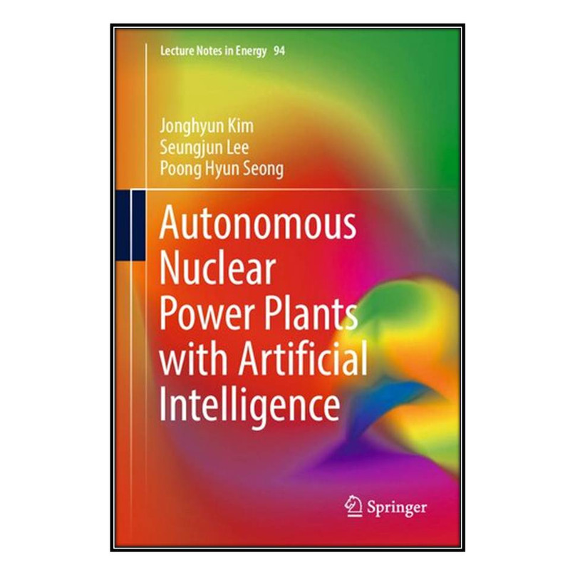کتاب Autonomous Nuclear Power Plants with Artificial Intelligence اثر  جمعي از نويسندگان انتشارات مؤلفين طلايي
