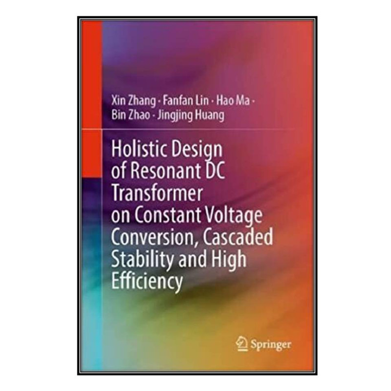 کتاب Holistic Design of Resonant DC Transformer on Constant Voltage Conversion, Cascaded Stability and High Efficiency اثر  جمعي از نويسندگان انتشارات مؤلفين طلايي