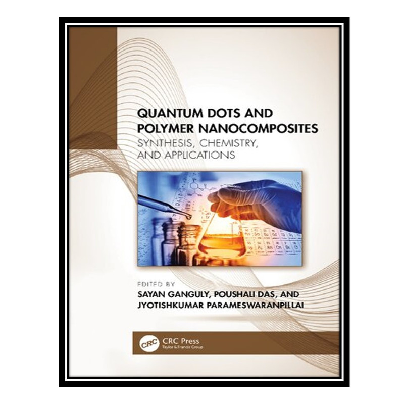 کتاب Quantum Dots and Polymer Nanocomposites: Synthesis, Chemistry, and Applications اثر جمعی از نویسندگان انتشارات مؤلفین طلایی