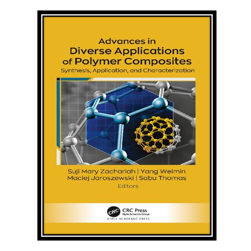 کتاب Advances in Diverse Applications of Polymer Composites: Synthesis, Application, and Characterization اثر جمعی از نویسندگان انتشارات مؤلفین طلایی