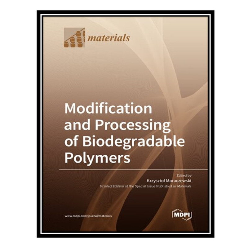 کتاب Modification and Processing of Biodegradable Polymers اثر Krzysztof Moraczewski انتشارات مؤلفین طلایی