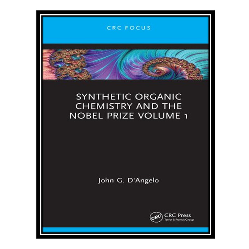 کتاب Synthetic Organic Chemistry and the Nobel Prize Volume 1 اثر John G. D’Angelo انتشارات مؤلفین طلایی