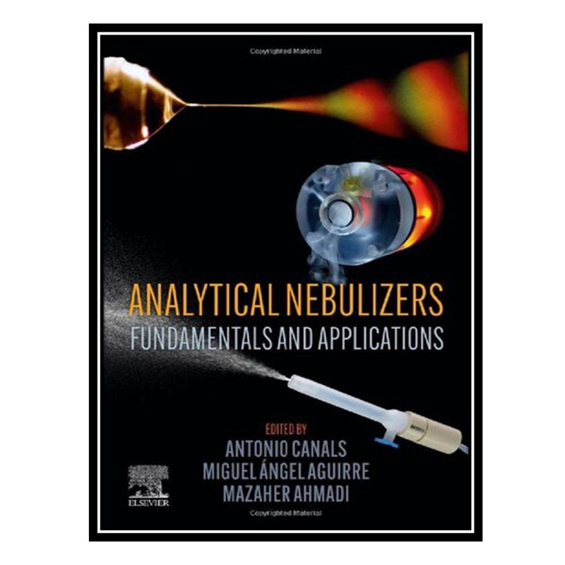 کتاب Analytical Nebulizers: Fundamentals and Applications اثر جمعی از نویسندگان انتشارات مؤلفین طلایی