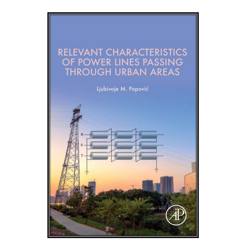 کتاب Relevant Characteristics of Power Lines Passing through Urban Areas اثرLjubivoje M. Popovic  انتشارات مؤلفين طلايي