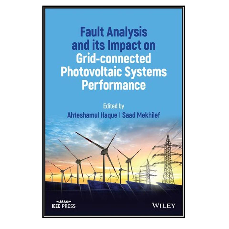 کتاب Fault Analysis and its Impact on Grid-connected Photovoltaic Systems Performance اثر	Ahteshamul Haque and Saad Mekhilef انتشارات مؤلفين طلايي