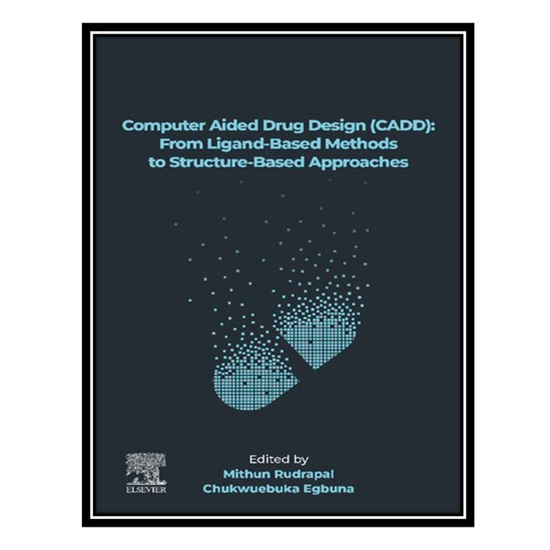 کتاب Computer Aided Drug Design (CADD): From Ligand-Based Methods to Structure-Based Approaches اثر Mithun Rudrapal and Chukwuebuka Egbuna انتشارات مؤلفین طلایی