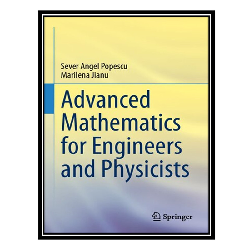 کتاب Advanced Mathematics for Engineers and Physicists اثر Sever Angel Popescu and Marilena Jianu انتشارات مؤلفین طلایی