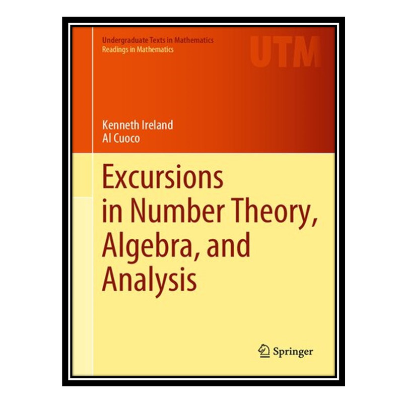 کتاب Excursions in Number Theory, Algebra, and Analysis اثر Kenneth Ireland and Al Cuoco انتشارات مؤلفین طلایی