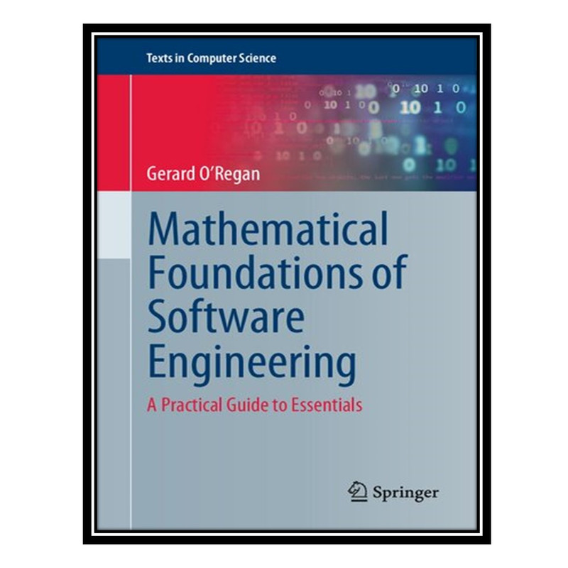 کتاب Mathematical Foundations of Software Engineering: A Practical Guide to Essentials اثر Gerard ORegan انتشارات مؤلفین طلایی