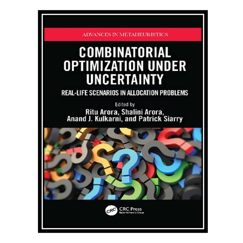 کتاب Combinatorial Optimization Under Uncertainty: Real-Life Scenarios in Allocation Problems اثر جمعی از نویسندگان انتشارات مؤلفین طلایی