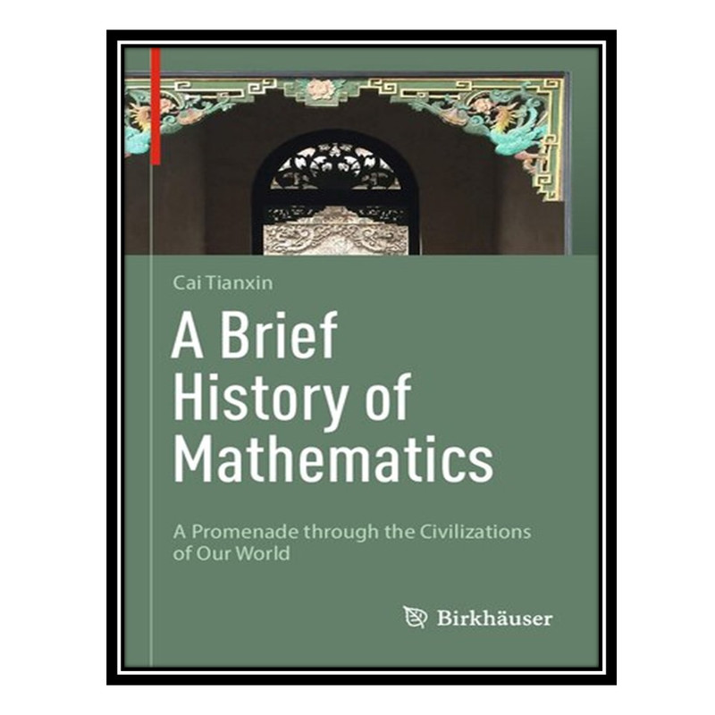 کتاب A Brief History of Mathematics: A Promenade through the Civilizations of Our World اثر Tianxin Cai انتشارات مؤلفین طلایی