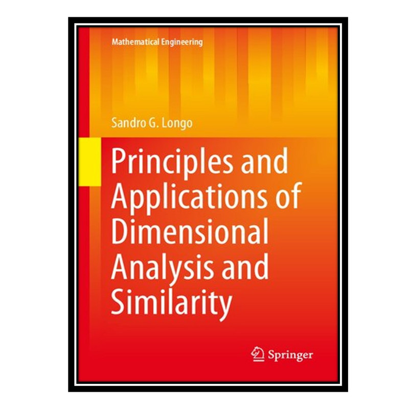 کتاب Principles and Applications of Dimensional Analysis and Similarity اثر Sandro G. Longo انتشارات مؤلفین طلایی