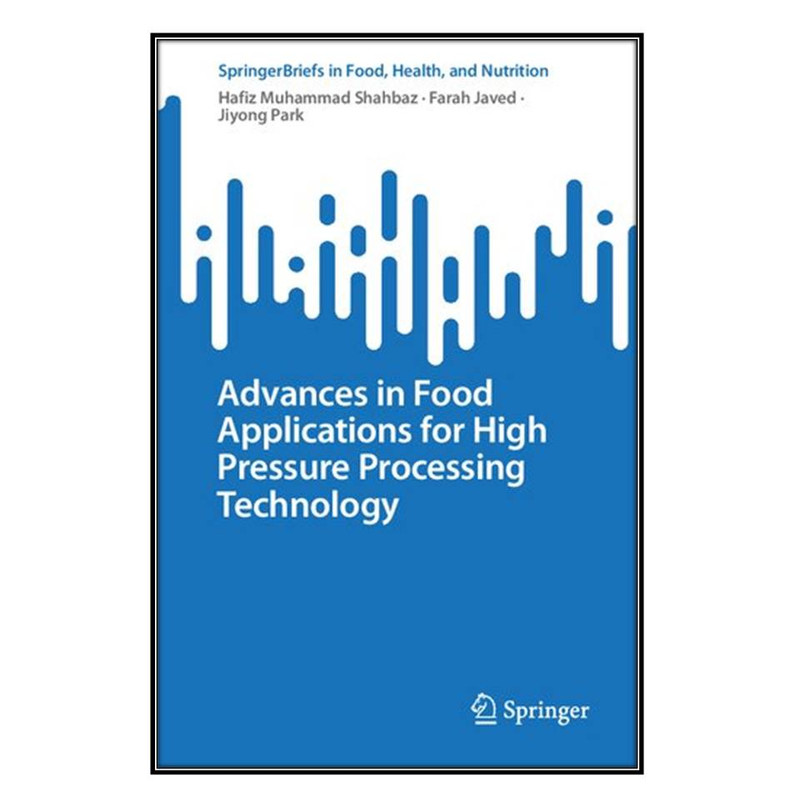 کتاب Advances in Food Applications for High Pressure Processing Technology اثر جمعي از نويسندگان  انتشارات مؤلفين طلايي