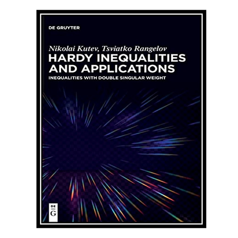 کتاب Hardy Inequalities and Applications: Inequalities with Double Singular Weight اثر Nikolai Kutev AND Tsviatko Rangelov انتشارات مؤلفین طلایی