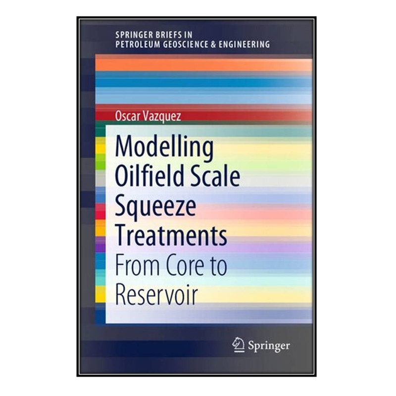 کتاب Modelling Oilfield Scale Squeeze Treatments اثر 	Oscar Vazquez انتشارات مؤلفين طلايي