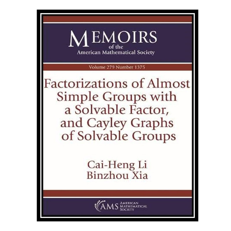 کتاب Factorizations of Almost Simple Groups With a Solvable Factor, and Cayley Graphs of Solvable Groups اثر Cai-Heng Li and Binzhou Xia انتشارات مؤلفین طلایی