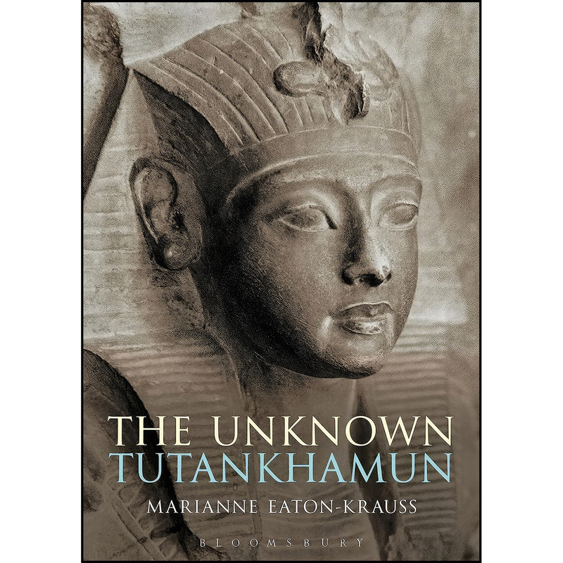 کتاب The Unknown Tutankhamun  اثر Marianne Eaton-Krauss انتشارات Bloomsbury Academic