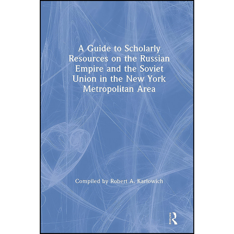 کتاب A Guide to Scholarly Resources on the Russian Empire and the Soviet Union in the New York Metropolitan Area اثر Robert A. Karlowich انتشارات Routledge