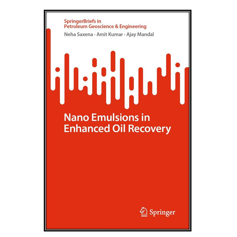 کتاب Nano Emulsions in Enhanced Oil Recovery اثر جمعي از نويسندگان انتشارات مؤلفين طلايي