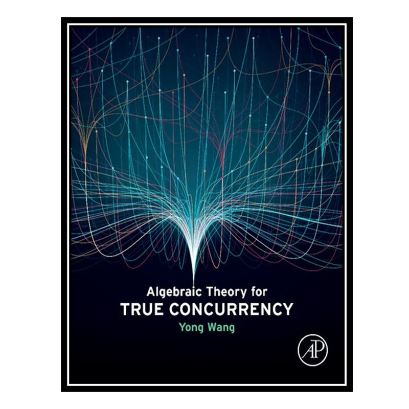 کتاب Algebraic Theory for True Concurrency اثر Yong Wang انتشارات مؤلفین طلایی