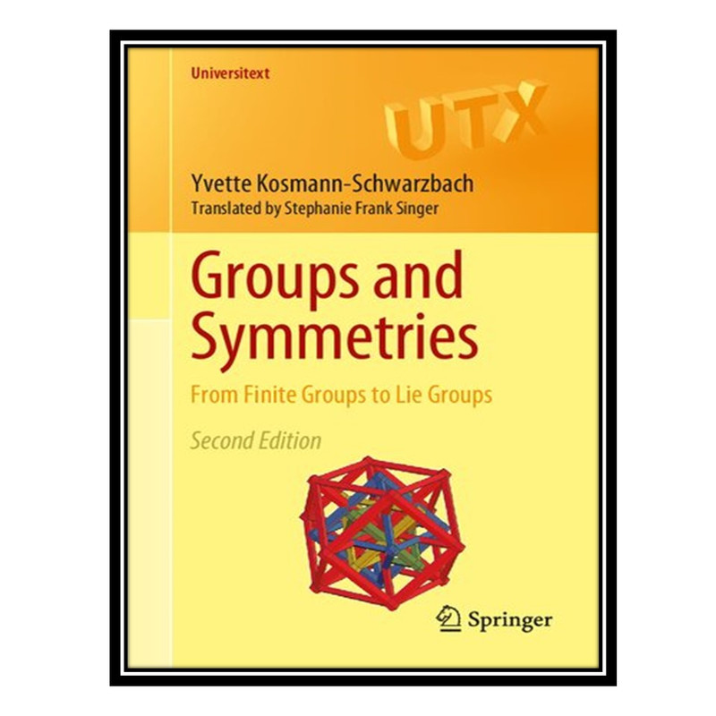 کتاب Groups and Symmetries - From Finite Groups to Lie Groups اثر Yvette Kosmann-Schwarzbach انتشارات مؤلفین طلایی