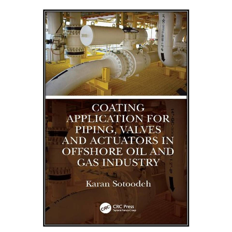 کتاب Coating Application for Piping Valves and Actuators in Offshore Oil and Gas Industry اثر	Karan Sotoodeh  انتشارات مؤلفين طلايي