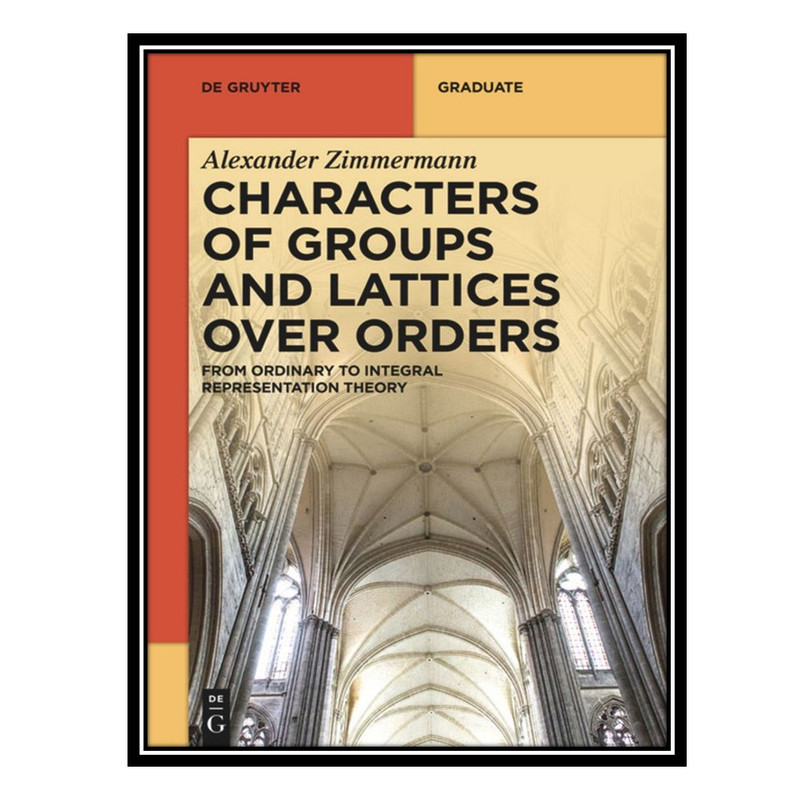 کتاب Characters of Groups and Lattices over Orders اثر Alexander Zimmermann انتشارات مؤلفین طلایی