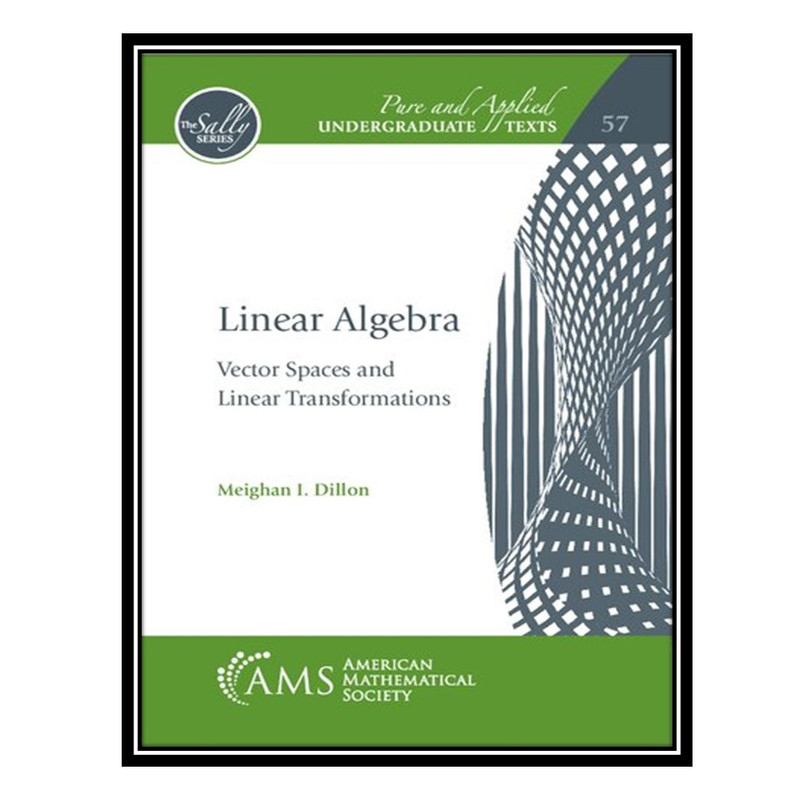 کتاب Linear Algebra: Vector Spaces and Linear Transformations اثر Meighan I. Dillon انتشارات مؤلفین طلایی
