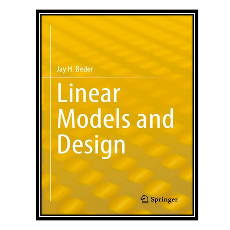 کتاب Linear Models and Design اثر Jay H. Beder انتشارات مؤلفین طلایی