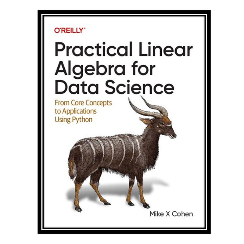 کتاب Practical Linear Algebra for Data Science: From Core Concepts to Applications Using Python اثر Mike Cohen انتشارات مؤلفین طلایی