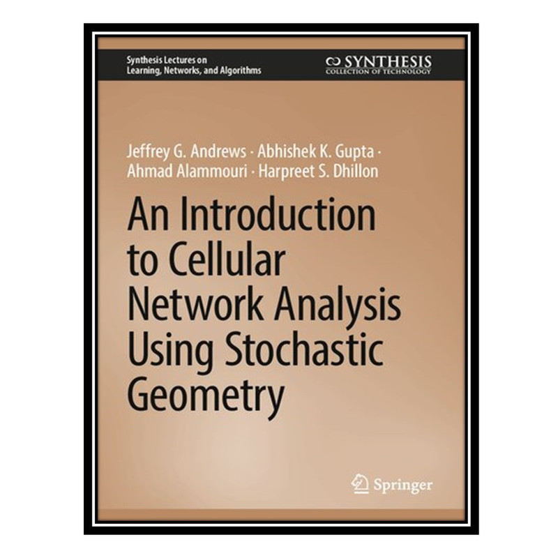 کتاب An Introduction to Cellular Network Analysis Using Stochastic Geometry اثر جمعی از نویسندگان انتشارات مؤلفین طلایی