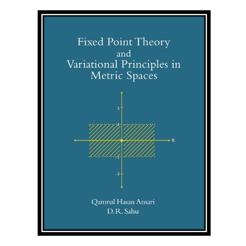 کتاب Fixed Point Theory and Variational Principles in Metric Spaces اثر Qamrul Hasan Ansari and Daya Ram Sahu انتشارات مؤلفین طلایی
