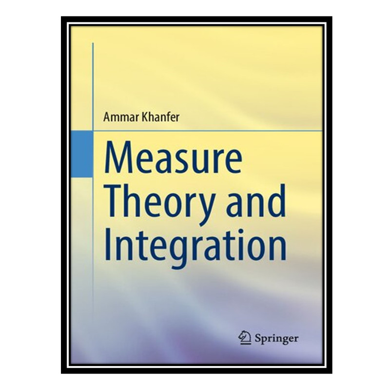 کتاب Measure Theory and Integration اثر Ammar Khanfer انتشارات مؤلفین طلایی
