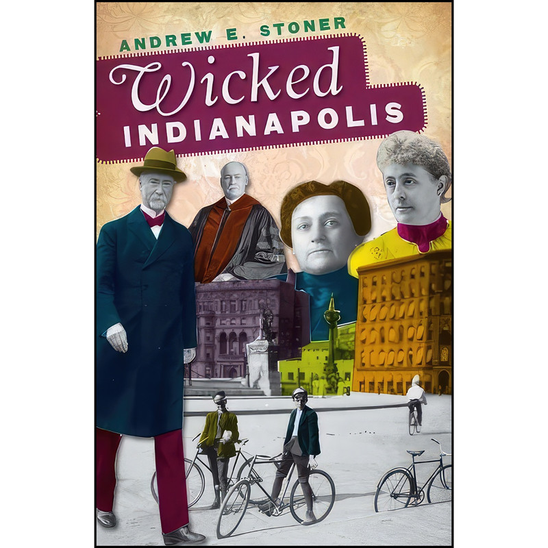 کتاب Wicked Indianapolis اثر Andrew E. Stoner انتشارات The History Press