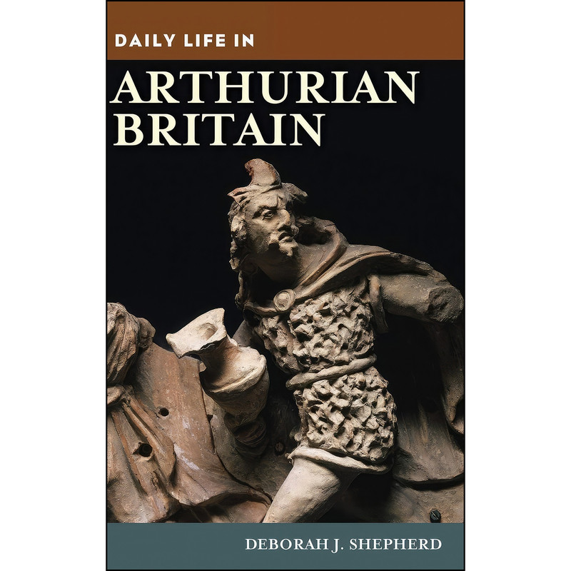 کتاب Daily Life in Arthurian Britain  اثر Deborah J. Shepherd انتشارات Greenwood