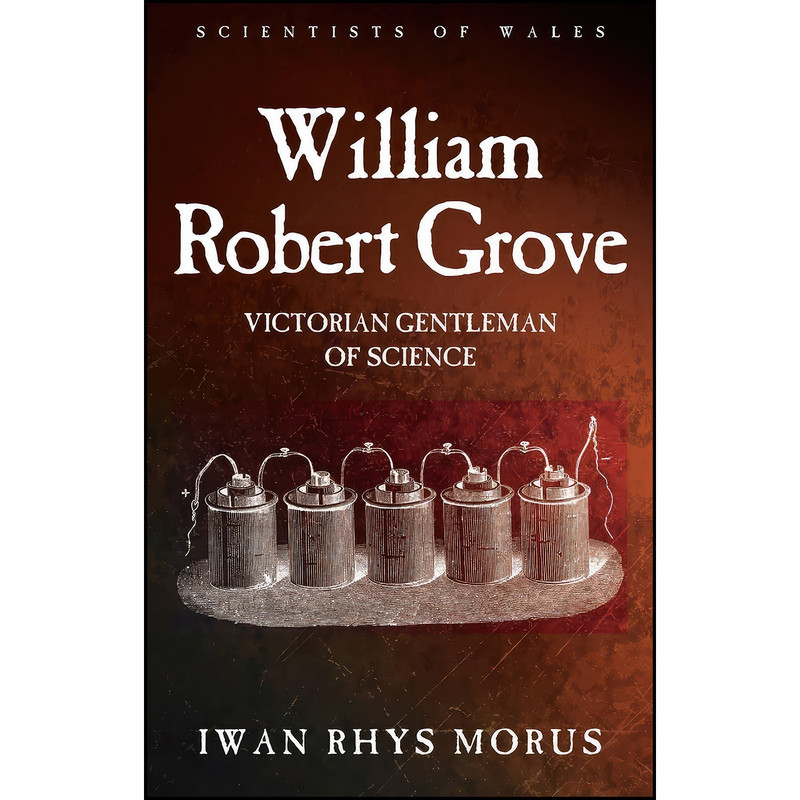 کتاب William Robert Grove اثر Iwan Rhys Morus انتشارات University of Wales Press