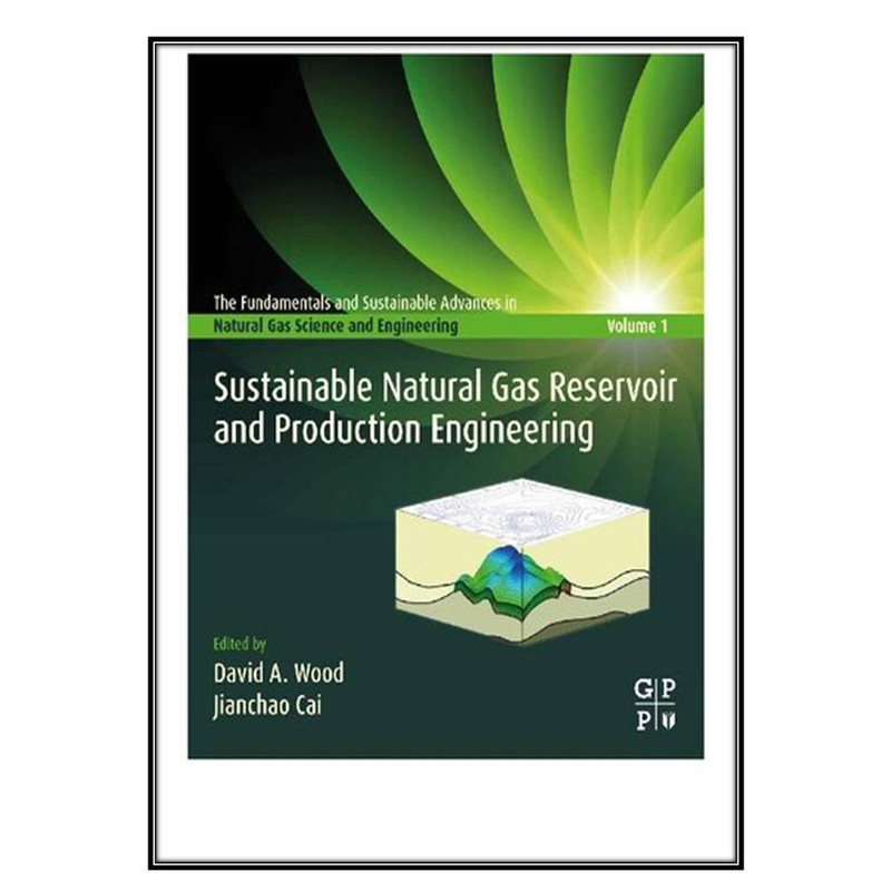 کتاب Sustainable Natural Gas Reservoir and Production Engineering اثر 	David A. Wood and Jianchao Cai انتشارات مؤلفين طلايي