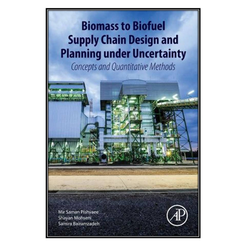 کتاب Biomass to Biofuel Supply Chain Design and Planning under Uncertainty اثر  جمعي از نويسندگان انتشارات مؤلفين طلايي