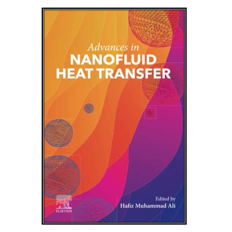 کتاب Advances in Nanofluid Heat Transfer اثر Hafiz Muhammad Ali انتشارات مؤلفين طلايي