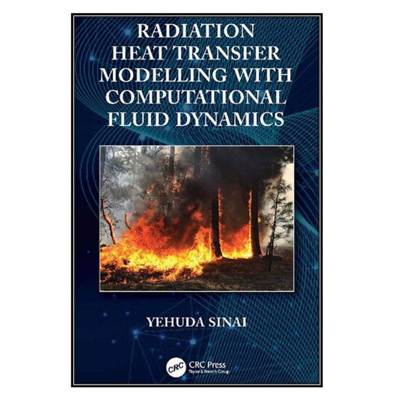 کتاب Radiation Heat Transfer Modelling with Computational Fluid Dynamics اثر Yehuda Sinai انتشارات مؤلفين طلايي