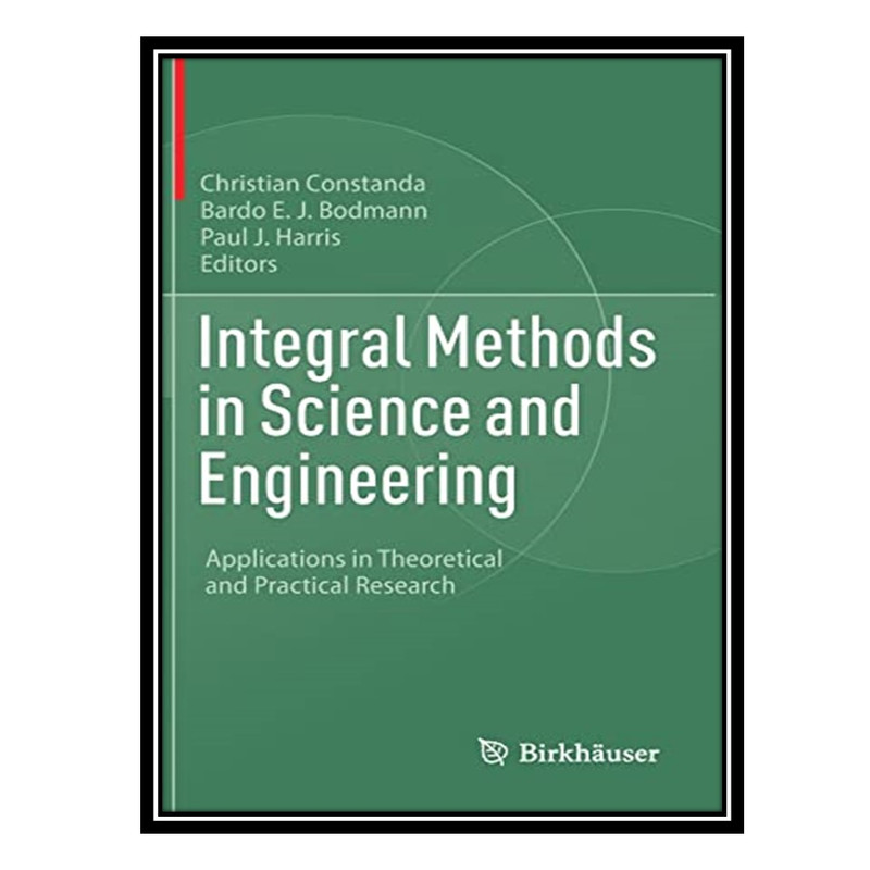 کتاب Integral Methods in Science and Engineering: Applications in Theoretical and Practical Research اثر جمعی از نویسندگان انتشارات مؤلفین طلایی