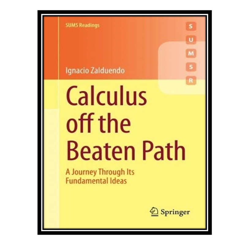 کتاب Calculus off the Beaten Path: A Journey Through Its Fundamental Ideas اثر Ignacio Zalduendo انتشارات مؤلفین طلایی