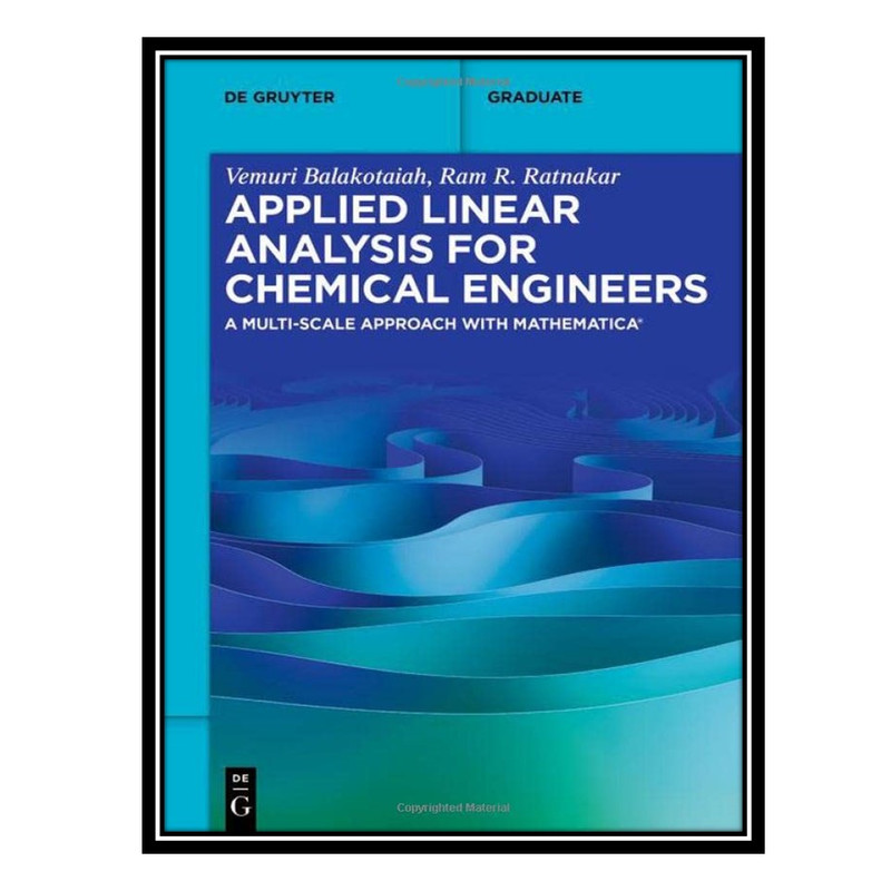 کتاب Applied Linear Analysis for Chemical Engineers: A Multi-scale Approach with Mathematica® اثر Vemuri Balakotaiah and Ram R. Ratnakar انتشارات مؤلفین طلایی